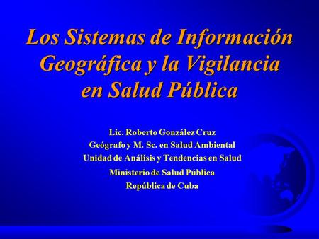 Lic. Roberto González Cruz Geógrafo y M. Sc. en Salud Ambiental