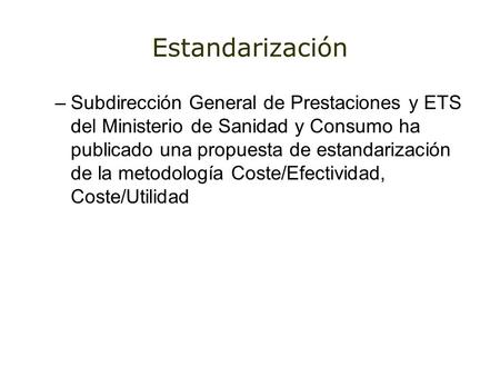 Estandarización –Subdirección General de Prestaciones y ETS del Ministerio de Sanidad y Consumo ha publicado una propuesta de estandarización de la metodología.