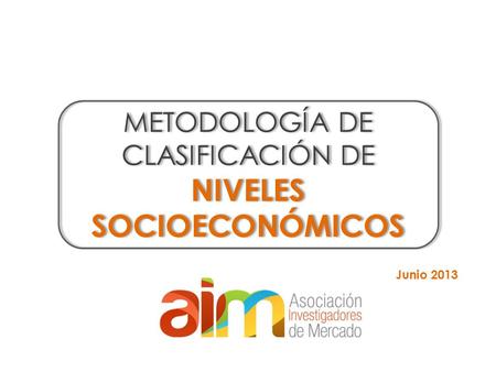 Junio 2013 METODOLOGÍA DE CLASIFICACIÓN DE NIVELES SOCIOECONÓMICOS.
