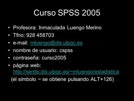 1 Curso SPSS 2005 Profesora: Inmaculada Luengo Merino Tfno: 928 458703   nombre de usuario: cspss contraseña: