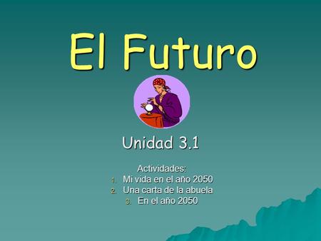 El Futuro Unidad 3.1 Actividades: Mi vida en el año 2050