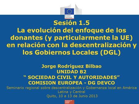 Sesión 1.5 La evolución del enfoque de los donantes (y particularmente la UE) en relación con la descentralización y los Gobiernos Locales (DGL) Jorge.