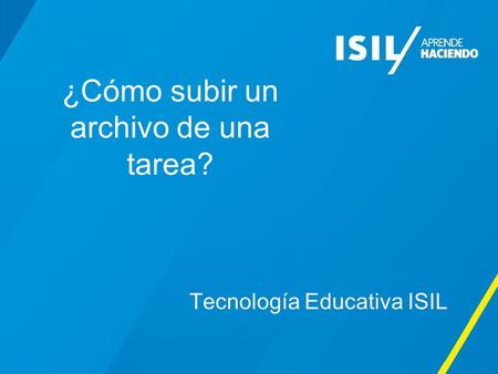 ¿Cómo subir un archivo de una tarea? Tecnología Educativa ISIL.