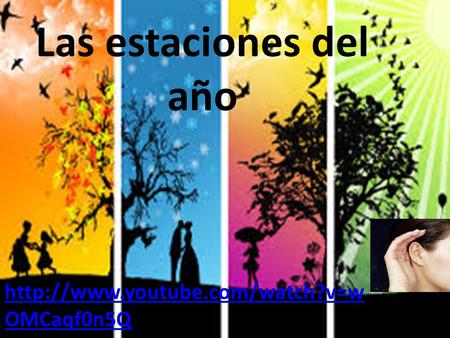 Las estaciones del año http://www.youtube.com/watch?v=wOMCaqf0n5Q.