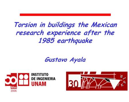 Torsion in buildings the Mexican research experience after the 1985 earthquake Gustavo Ayala.