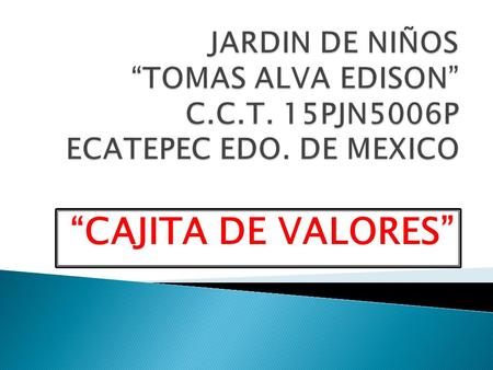 JARDIN DE NIÑOS “TOMAS ALVA EDISON” C. C. T. 15PJN5006P ECATEPEC EDO