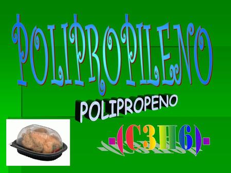 POLIPROPILENO POLIPROPENO -(C3H6)-.