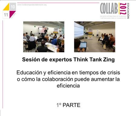 Sesión de expertos Think Tank Zing Educación y eficiencia en tiempos de crisis o cómo la colaboración puede aumentar la eficiencia 1º PARTE.