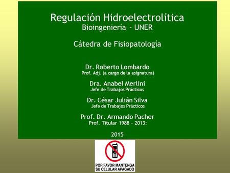 Regulación Hidroelectrolítica Bioingeniería - UNER Cátedra de Fisiopatología Dr. Roberto Lombardo Prof. Adj. (a cargo de la asignatura) Dra. Anabel.