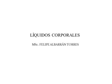 LÍQUIDOS CORPORALES MSc. FELIPE ALBARRÁN TORRES.