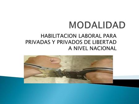 HABILITACION LABORAL PARA PRIVADAS Y PRIVADOS DE LIBERTAD A NIVEL NACIONAL.