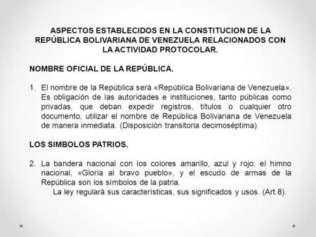 ASPECTOS ESTABLECIDOS EN LA CONSTITUCION DE LA REPÚBLICA BOLIVARIANA DE VENEZUELA RELACIONADOS CON LA ACTIVIDAD PROTOCOLAR. NOMBRE OFICIAL DE LA REPÚBLICA.