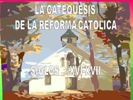 LA CATEQUESIS DE LA REFORMA CATÓLICA SIGLOS XVI-XVII.