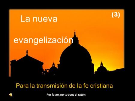 Para la transmisión de la fe cristiana Por favor, no toques el ratón La nueva evangelización (3)