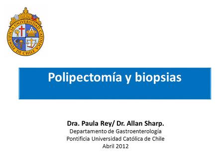 Polipectomía y biopsias Dra. Paula Rey/ Dr. Allan Sharp.
