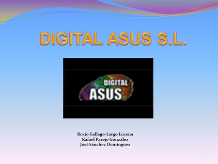 DIGITAL ASUS S.L. Rocío Gallego-Largo Lucena Rafael Parejo González