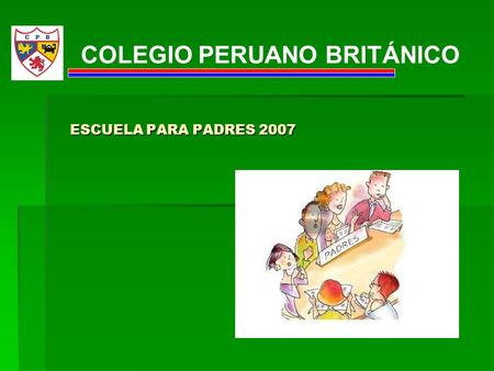 ESCUELA PARA PADRES 2007 COLEGIO PERUANO BRITÁNICO.
