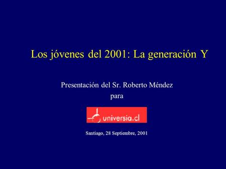 Los jóvenes del 2001: La generación Y Presentación del Sr. Roberto Méndez para Santiago, 28 Septiembre, 2001.