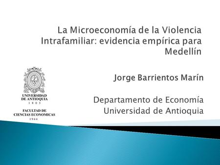 Jorge Barrientos Marín Departamento de Economía Universidad de Antioquia.