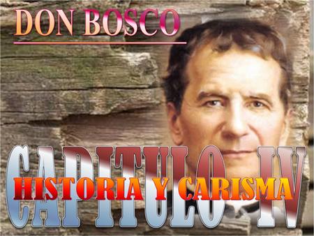 DON BOSCO CAPITULO IV HISTORIA Y CARISMA.