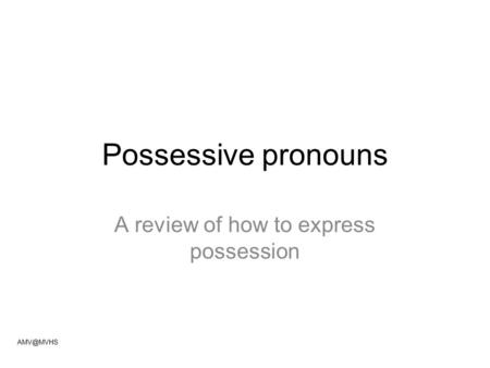 Possessive pronouns A review of how to express possession