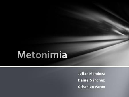 Julian Mendoza Daniel Sánchez Cristhian Varón. Es una figura retórica donde se observa un fenómeno de cambio semántico el cual se da cuando se designa.