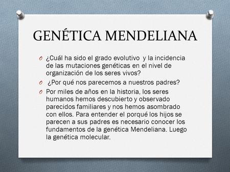 GENÉTICA MENDELIANA ¿Cuál ha sido el grado evolutivo y la incidencia de las mutaciones genéticas en el nivel de organización de los seres vivos? ¿Por.