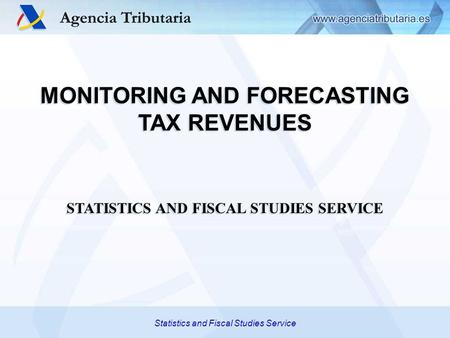 Statistics and Fiscal Studies Service MONITORING AND FORECASTING TAX REVENUES STATISTICS AND FISCAL STUDIES SERVICE MONITORING AND FORECASTING TAX REVENUES.