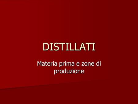 DISTILLATI Materia prima e zone di produzione. COGNAC Da vino di Ugni Blanc 90%,Folle Blanche, Colombard Da vino di Ugni Blanc 90%,Folle Blanche, Colombard.