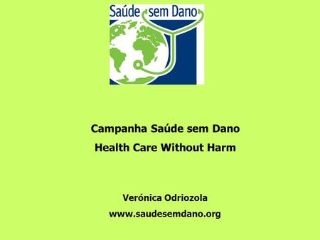 Campanha Saúde sem Dano Health Care Without Harm Verónica Odriozola www.saudesemdano.org.
