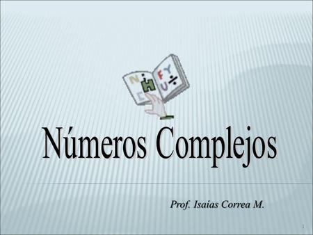 Números Complejos Prof. Isaías Correa M..