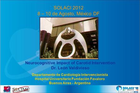Neurocognitive Impact of Carotid Intervention Dr. León Valdivieso Departamento de Cardiología Intervencionista Hospital Universitario Fundación Favaloro.
