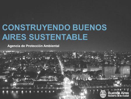 CONSTRUYENDO BUENOS AIRES SUSTENTABLE Agencia de Protección Ambiental.