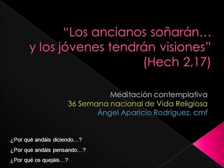 ¿Por qué andáis diciendo…? ¿Por qué andáis pensando…? ¿Por qué os quejáis…?