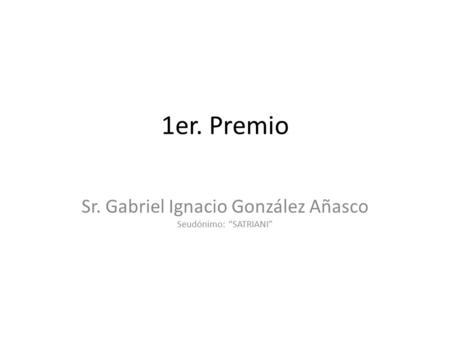 1er. Premio Sr. Gabriel Ignacio González Añasco Seudónimo: “SATRIANI”