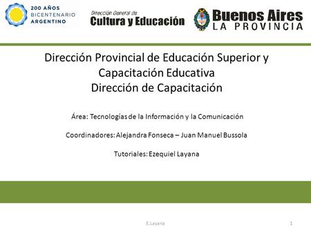 Dirección Provincial de Educación Superior y Capacitación Educativa Dirección de Capacitación Área: Tecnologías de la Información y la Comunicación Coordinadores: