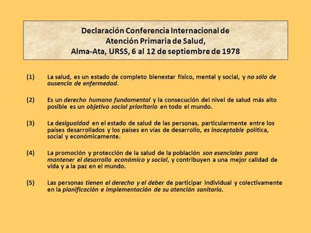 Declaración Conferencia Internacional de Atención Primaria de Salud, Alma-Ata, URSS, 6 al 12 de septiembre de 1978 La salud, es un estado de completo.