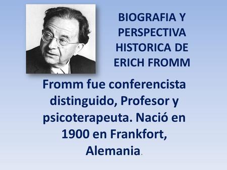 BIOGRAFIA Y PERSPECTIVA HISTORICA DE ERICH FROMM