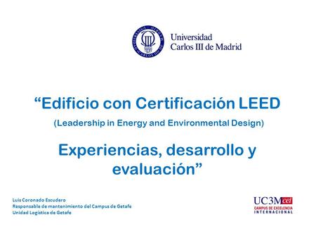 “Edificio con Certificación LEED (Leadership in Energy and Environmental Design) Experiencias, desarrollo y evaluación” Luis Coronado Escudero Responsable.