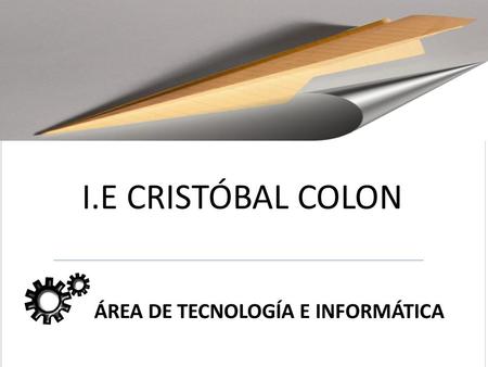 ÁREA DE TECNOLOGÍA E INFORMÁTICA I.E CRISTÓBAL COLON.