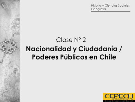 Historia y Ciencias Sociales Geografía 1 Clase Nº 2 Nacionalidad y Ciudadanía / Poderes Públicos en Chile.
