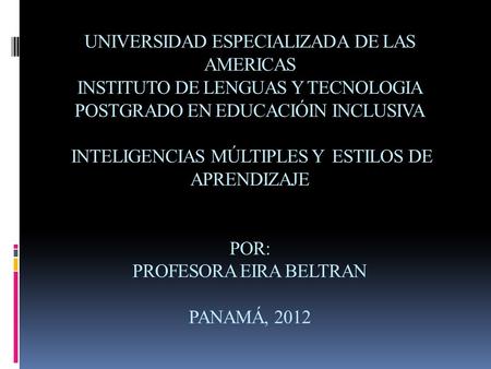 UNIVERSIDAD ESPECIALIZADA DE LAS AMERICAS INSTITUTO DE LENGUAS Y TECNOLOGIA POSTGRADO EN EDUCACIÓIN INCLUSIVA INTELIGENCIAS MÚLTIPLES Y ESTILOS DE APRENDIZAJE.