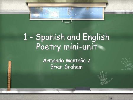 1 - Spanish and English Poetry mini-unit Armando Montaño / Brian Graham.