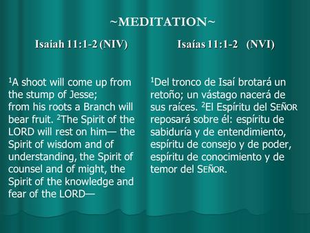 ~MEDITATION~ Isaiah 11:1-2 (NIV) 1 A shoot will come up from the stump of Jesse; from his roots a Branch will bear fruit. 2 The Spirit of the LORD will.