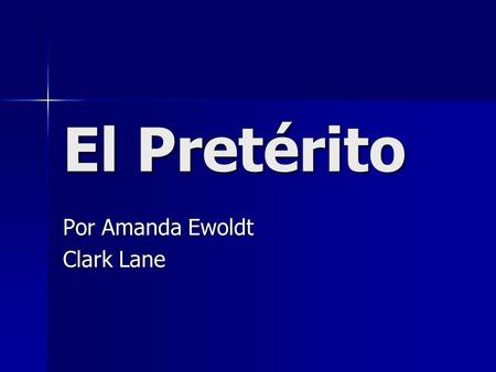 El Pretérito Por Amanda Ewoldt Clark Lane. The preterit is the verb tense you use to talk about something that began and ended at a definite time in the.