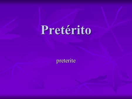 Pretérito preterite. The preterit tense refers to a specific past action performed. 1. At a fixed point in time. 2. A specific number of times. 3. During.