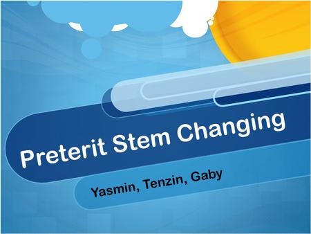 Preterit Stem Changing Yasmin, Tenzin, Gaby. What is a preterit stem changing verb? It is a verb in the past tense that has stem changes. One letter changes.