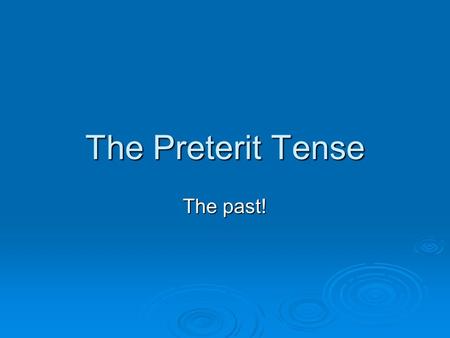 The Preterit Tense The past!. First: A review of present tense  AR Verb endings: o, as, a, amos, áis, an  ER Verb endings: o, es, e, emos, éis, en 