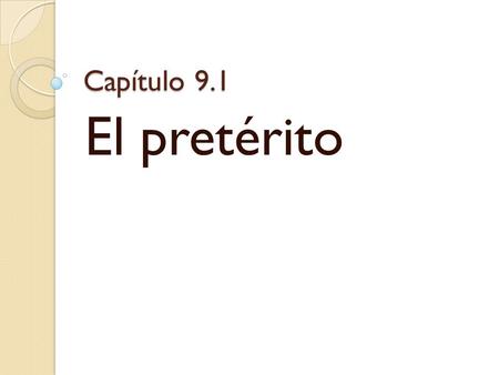 Capítulo 9.1 El pretérito. ¿Qué es el pretérito? The preterit is used to talked about what happened or what someone did at a specific point in the past.
