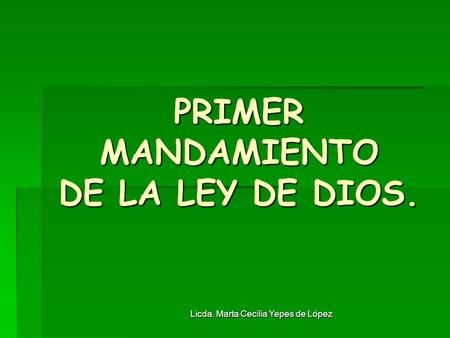 PRIMER MANDAMIENTO DE LA LEY DE DIOS. Licda. Marta Cecilia Yepes de López.